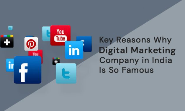 Key Reasons Why Digital Marketing Company in India Is So Famous