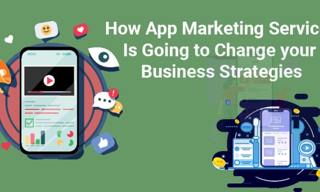 HOW APP MARKETING SERVICES IS GOING TO CHANGE YOUR BUSINESS STRATEGIES