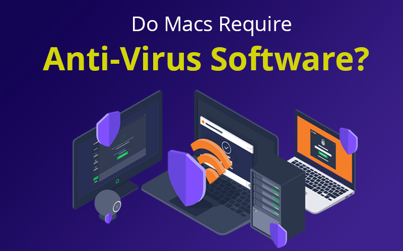 Do Macs Require Anti-Virus Software?