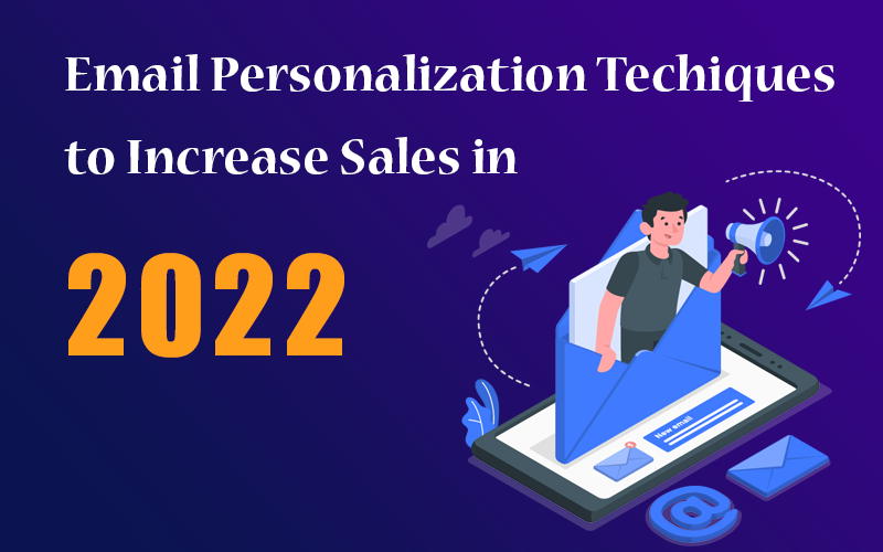 Email Personalization Techniques to Increase Sales in 2022