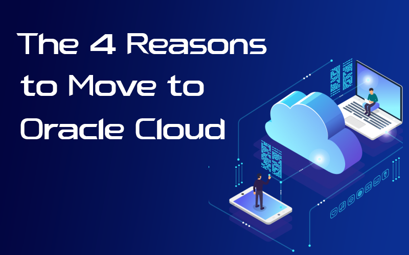 Top 4 Reasons to Move to Oracle Cloud